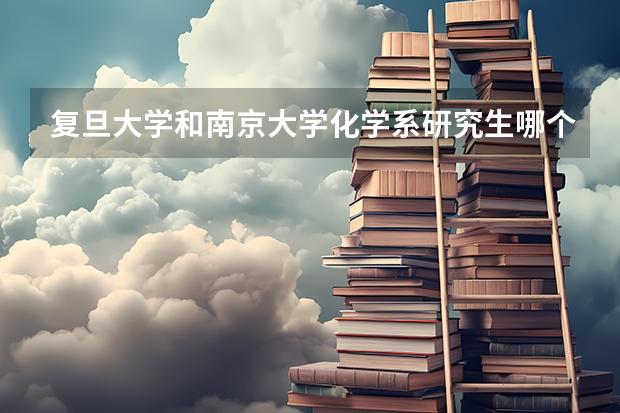 复旦大学和南京大学化学系研究生哪个好考