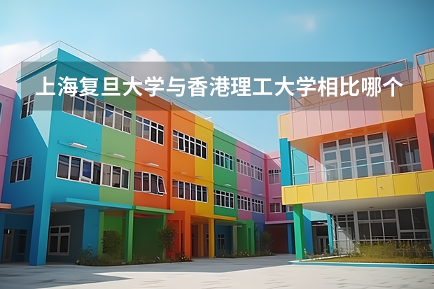 上海复旦大学与香港理工大学相比哪个更好?