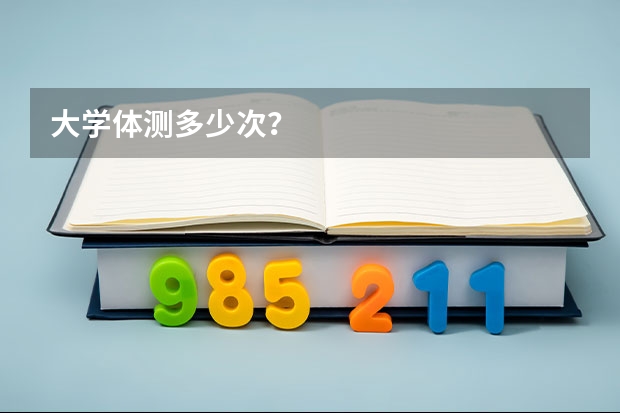 大学体测多少次？