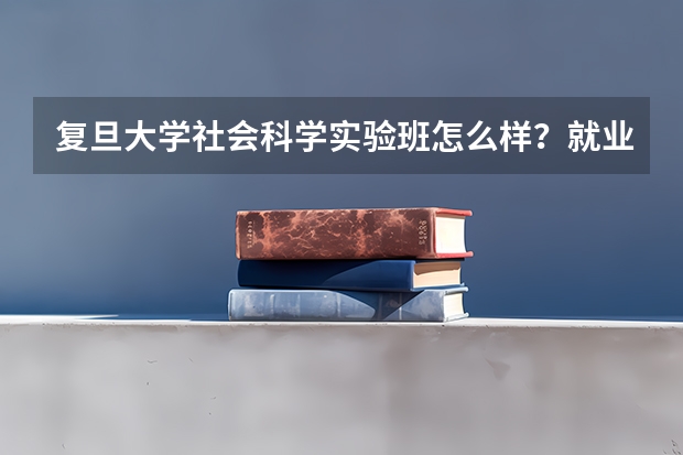 复旦大学社会科学实验班怎么样?就业方向