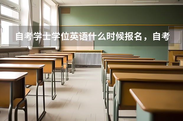 自考学士学位英语什么时候报名,自考学位英语是什么?什么时候报名的?