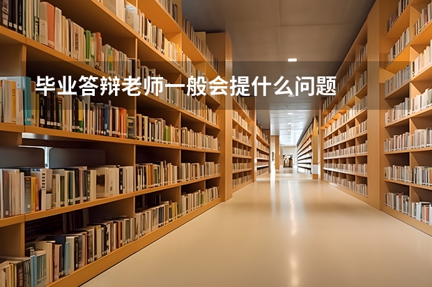 毕业答辩老师一般会提什么问题