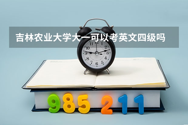 吉林农业大学大一可以考英文四级吗