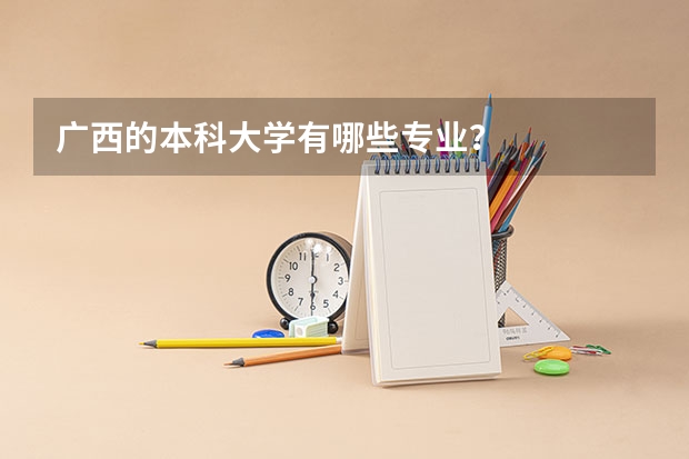 广西的本科大学有哪些专业?