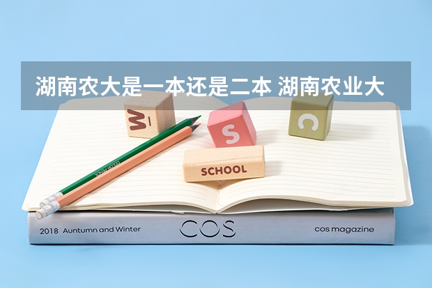 湖南农大是一本还是二本 湖南农业大学是一本还是二本