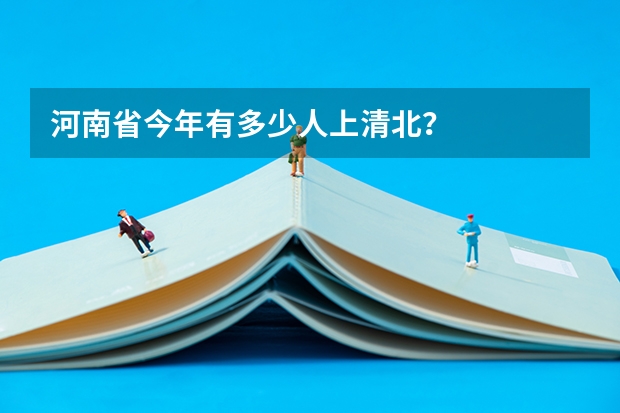 河南省今年有多少人上清北?