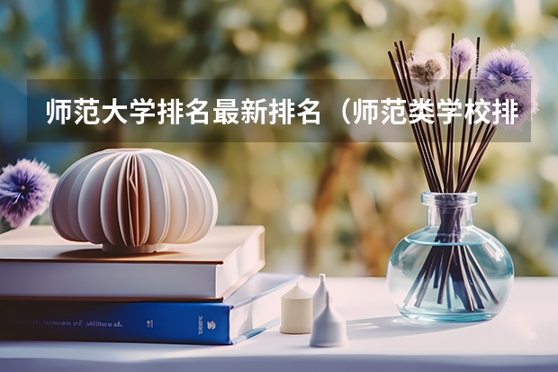 师范大学排名最新排名(师范类学校排名)