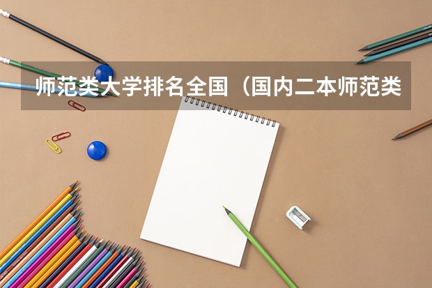 师范类大学排名全国(国内二本师范类大学排名)