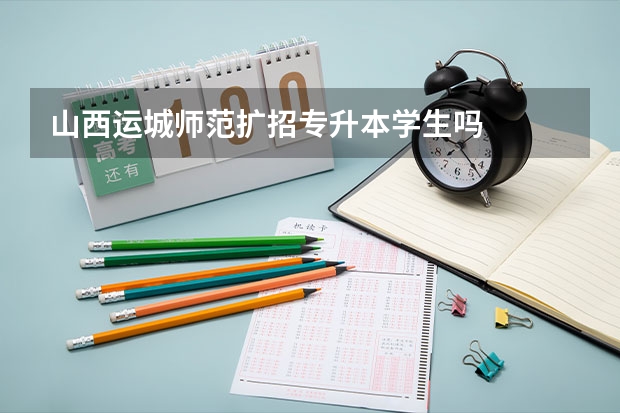 山西运城师范扩招专升本学生吗