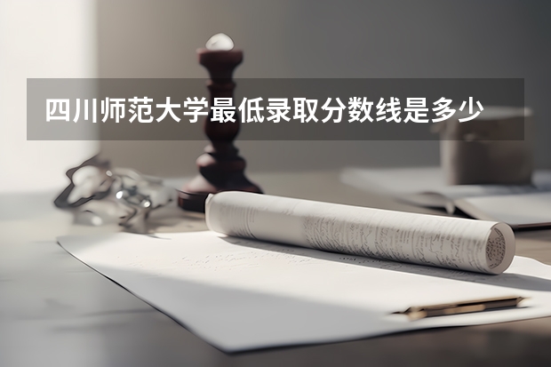 四川师范大学最低录取分数线是多少