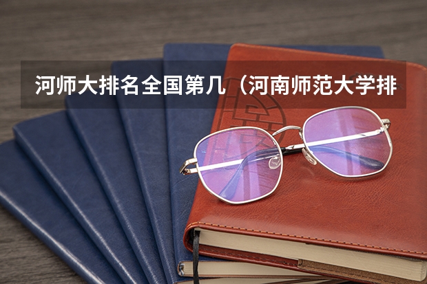 河师大排名全国第几（河南师范大学排名全国第几位）
