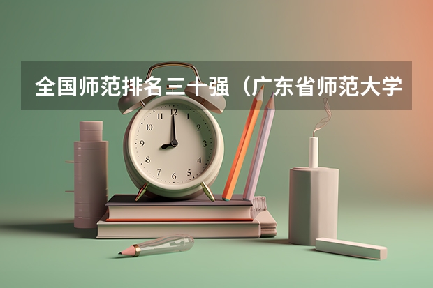 全国师范排名三十强(广东省师范大学排名)