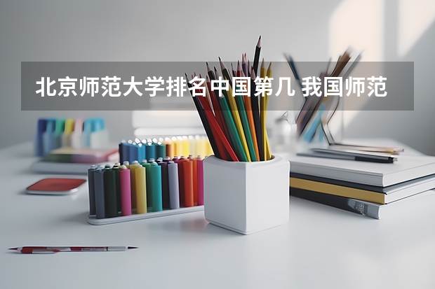 北京师范大学排名中国第几 我国师范大学排名已出炉,东北师大稳坐前三,北京师大排名第几?