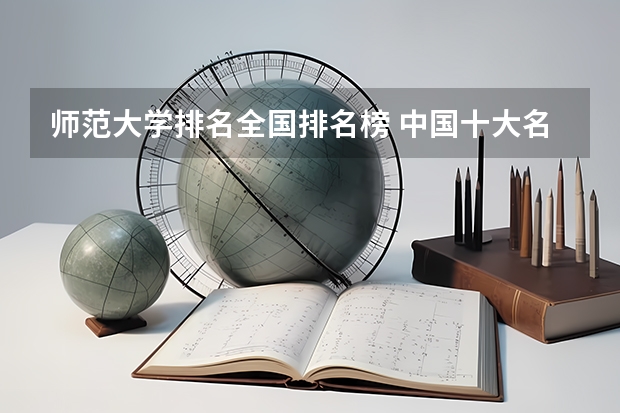 师范大学排名全国排名榜 中国十大名牌师范大学