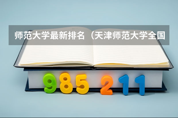 师范大学最新排名（天津师范大学全国排名）
