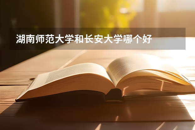 湖南师范大学和长安大学哪个好