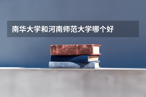 南华大学和河南师范大学哪个好