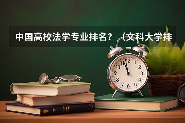 中国高校法学专业排名?(文科大学排名及录取分数线)