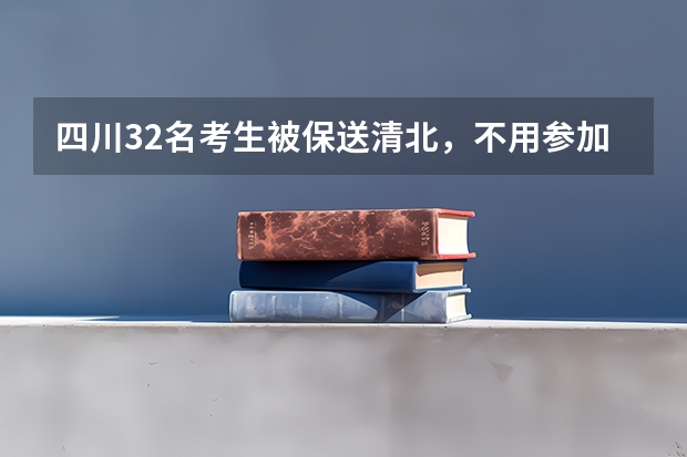 四川32名考生被保送清北，不用参加高考，他们来自哪些学校？