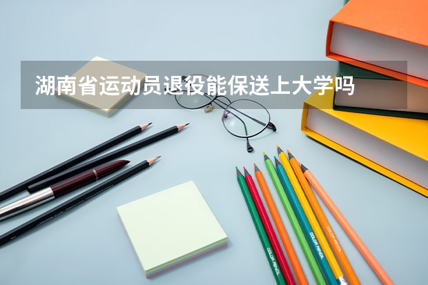 湖南省运动员退役能保送上大学吗