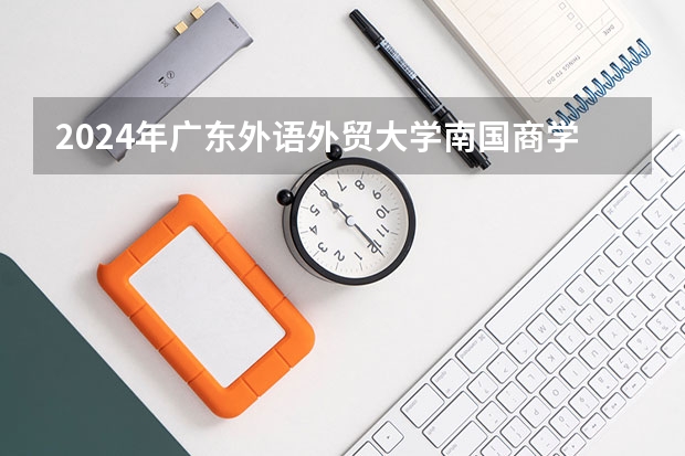 2024年广东外语外贸大学南国商学院高考录取分数线是多少？