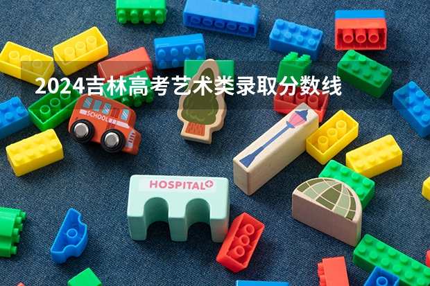 2024吉林高考艺术类录取分数线 最低分是多少