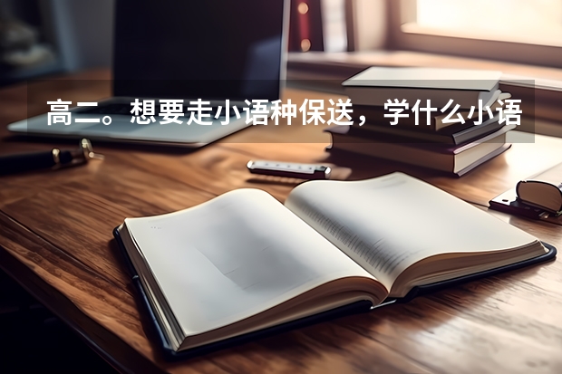 高二。想要走小语种保送,学什么小语种比较好。