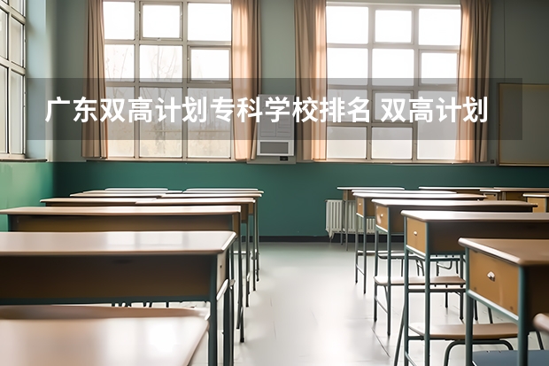 广东双高计划专科学校排名 双高计划专科学校排名
