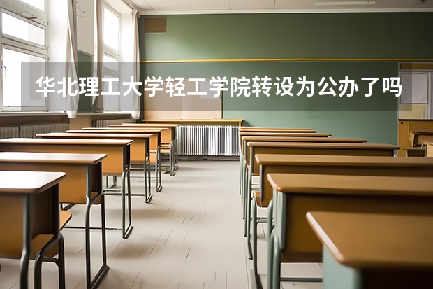 华北理工大学轻工学院转设为公办了吗？