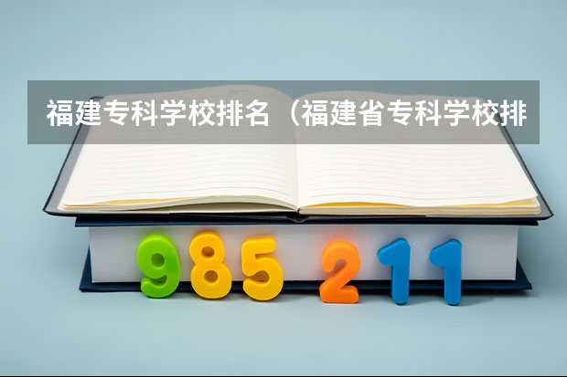 福建专科学校排名（福建省专科学校排名）