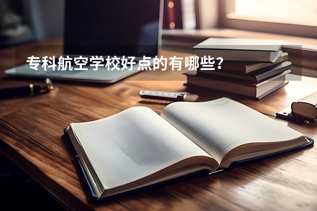 专科航空学校好点的有哪些？