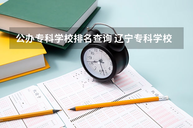 公办专科学校排名查询 辽宁专科学校排名公办