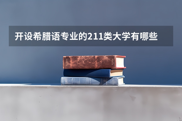 开设希腊语专业的211类大学有哪些