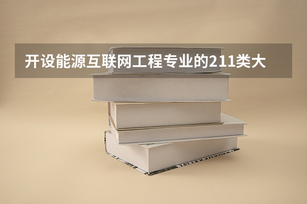 开设能源互联网工程专业的211类大学有哪些