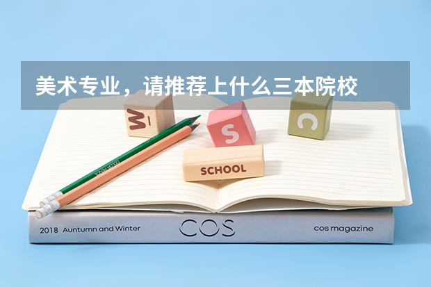 美术专业,请推荐上什么三本院校
