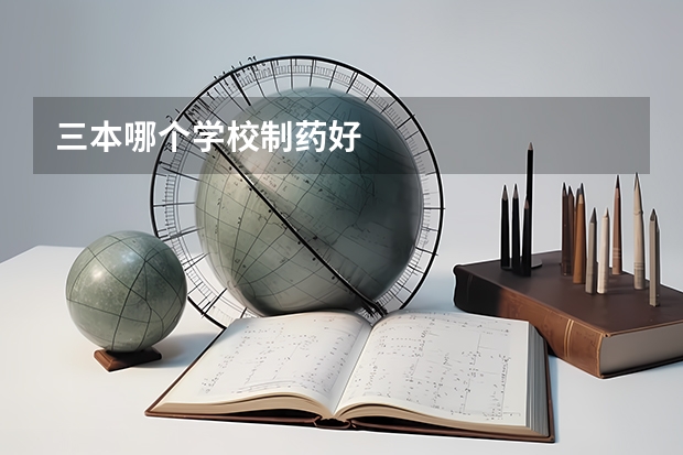 三本哪个学校制药好
