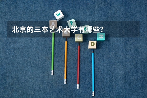 北京的三本艺术大学有哪些?