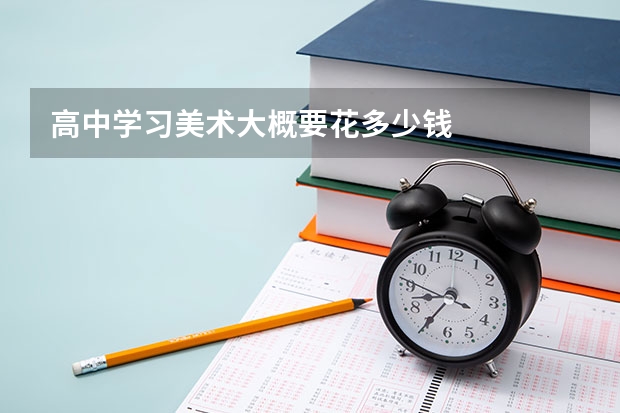 高中学习美术大概要花多少钱