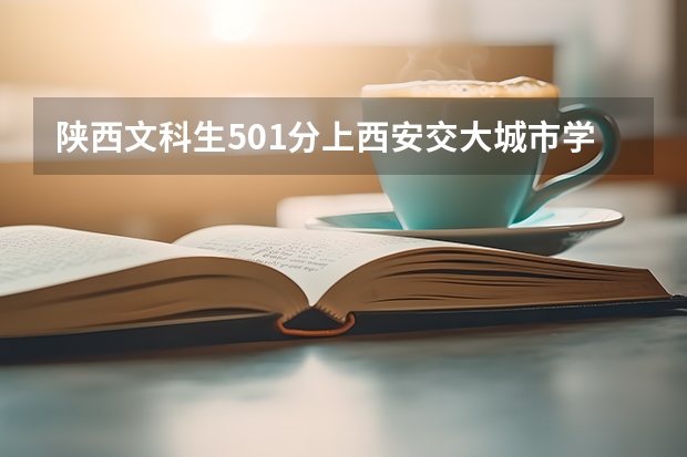 陕西文科生501分上西安交大城市学院的3本专业怎么样?