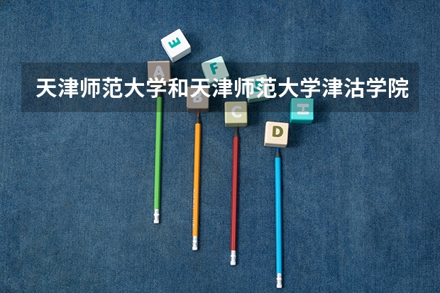 天津师范大学和天津师范大学津沽学院同处一个校园,共同一套师资,那么他俩除了收费有什么不同呢