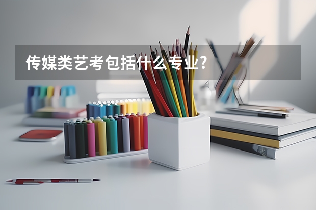 传媒类艺考包括什么专业?