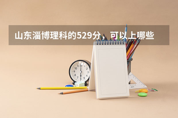 山东淄博理科的529分,可以上哪些省内的三本?