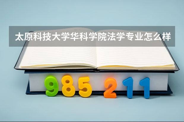 太原科技大学华科学院法学专业怎么样啊?考研率高吗?