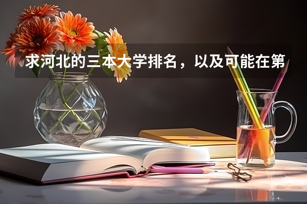 求河北的三本大学排名，以及可能在第二次征集时降分的学校！（湖南公办三本大学排名一览表）