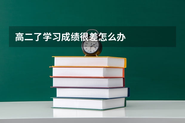 高二了学习成绩很差怎么办