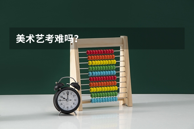 美术艺考难吗？
