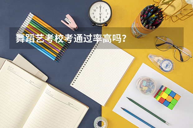 舞蹈艺考校考通过率高吗？