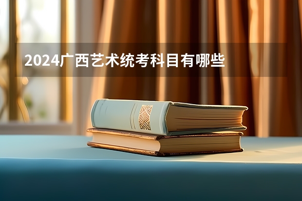 2024广西艺术统考科目有哪些