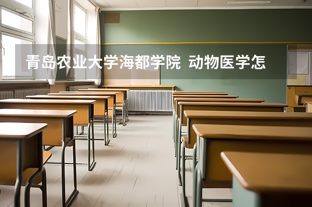 青岛农业大学海都学院 动物医学怎么样?