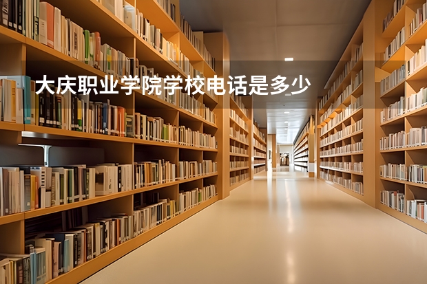 大庆职业学院学校电话是多少